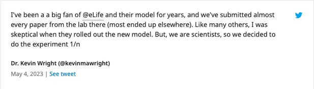 A Tweet saying I've been a big fan of eLife and their model for years, and we've submitted almost every paper from the lab there (most ended up elsewhere). Like many others I was skeptical when they rolled out the new model. But, we are scientists, so we decided to do the experiment. 